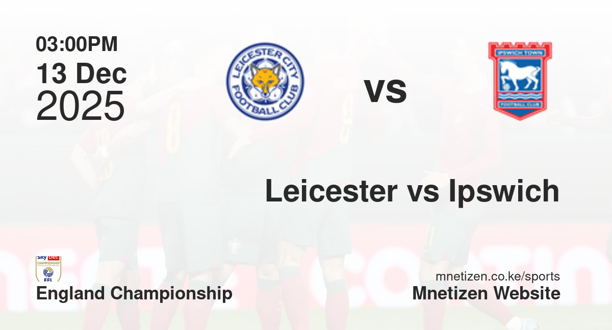 Leicester City vs Ipswich Town | 13 Dec 2025 Match