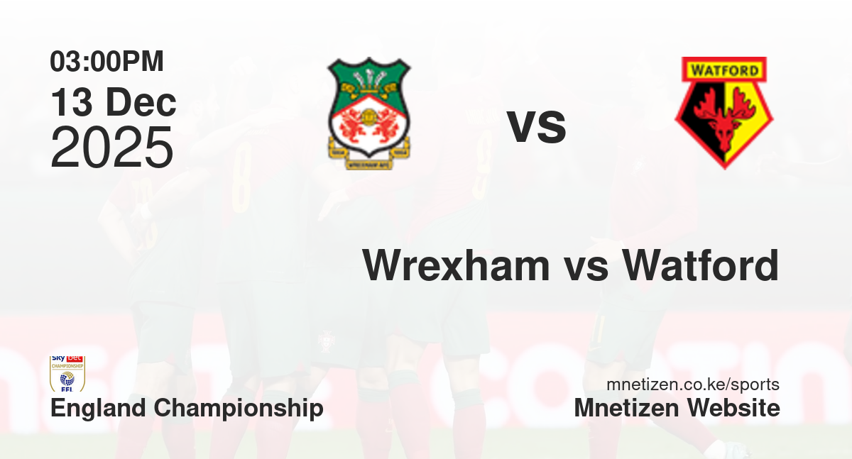 Wrexham vs Watford | 13 Dec 2025 Match