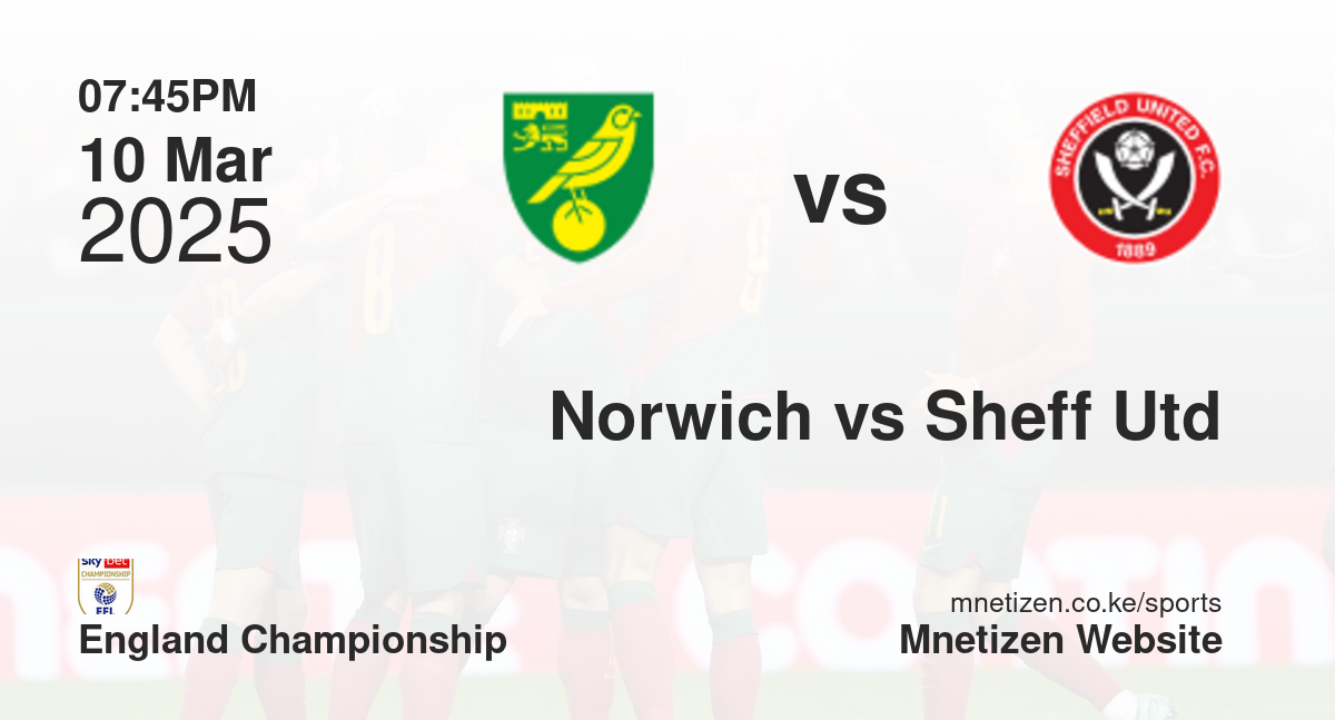 Norwich City vs Sheffield United | 10 Mar 2025 Match