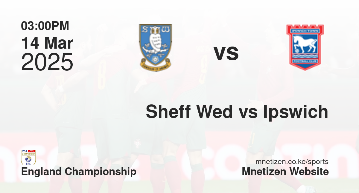 Sheffield Wednesday vs Ipswich Town | 14 Mar 2025 Match