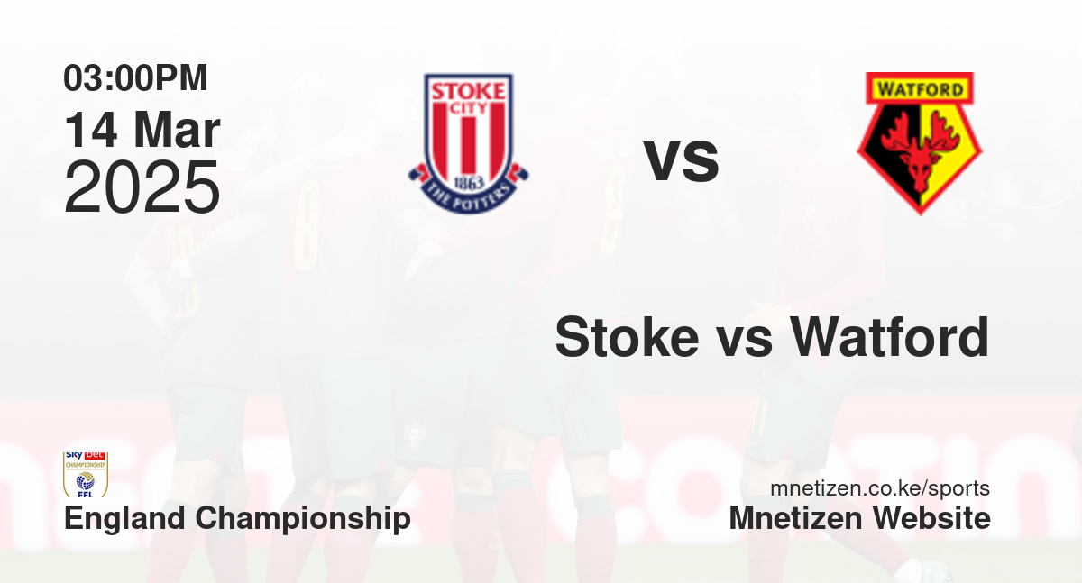Stoke City vs Watford | 14 Mar 2025 Match