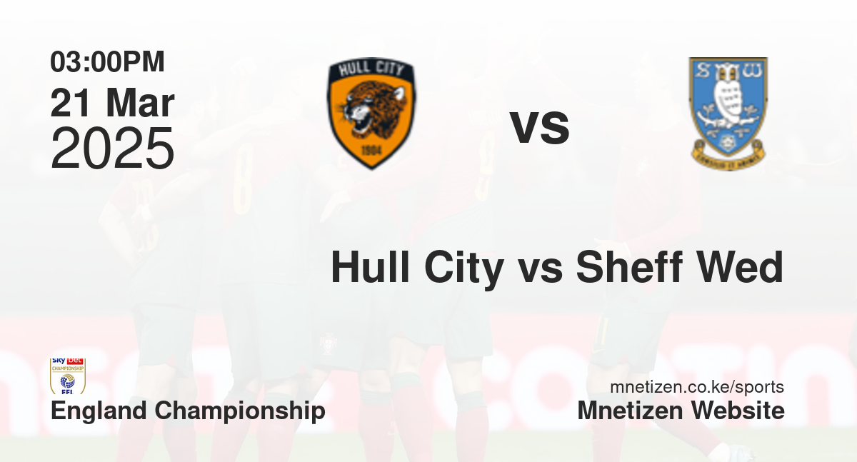 Hull City vs Sheffield Wednesday | 21 Mar 2025 Match
