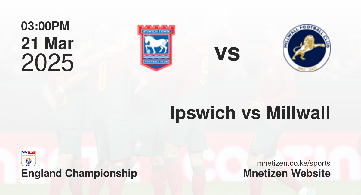 Ipswich Town vs Millwall | 21 Mar 2025 Match