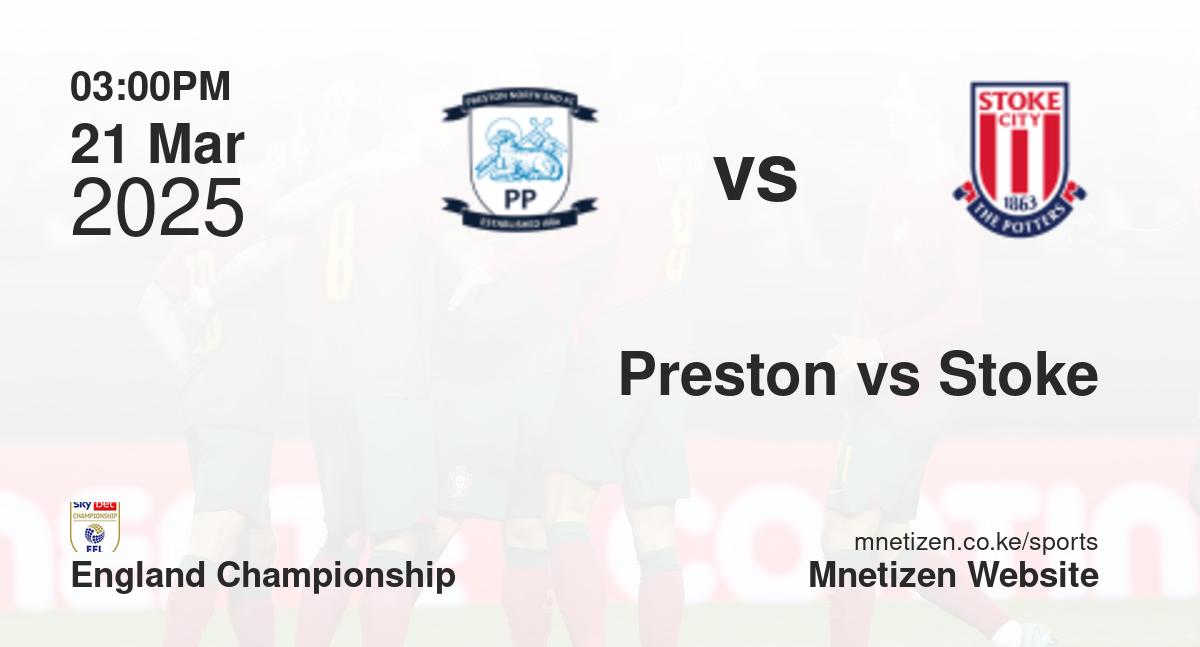 Preston North End vs Stoke City | 21 Mar 2025 Match