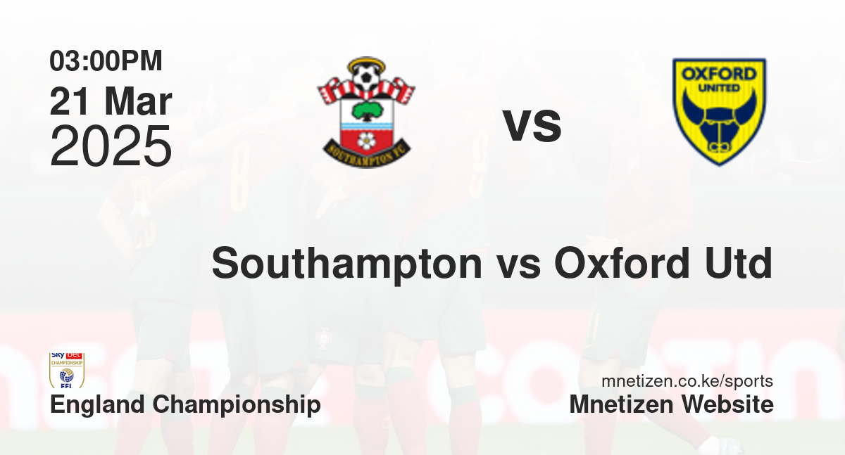 Southampton vs Oxford United | 21 Mar 2025 Match