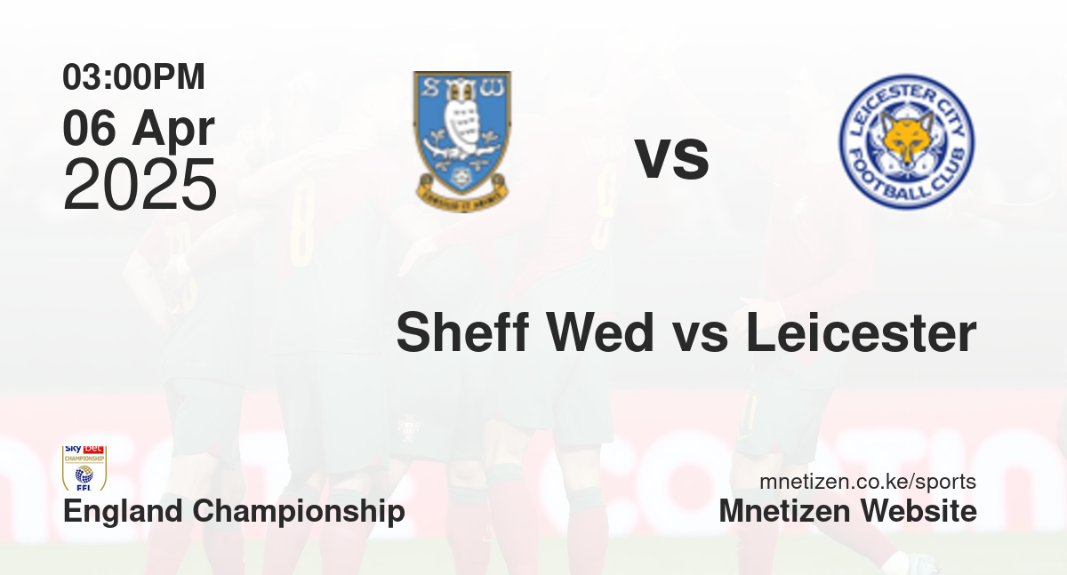 Sheffield Wednesday vs Leicester City | 06 Apr 2025 Match