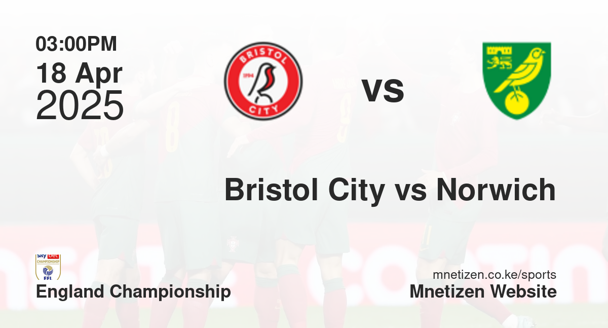 Bristol City vs Norwich City | 18 Apr 2025 Match