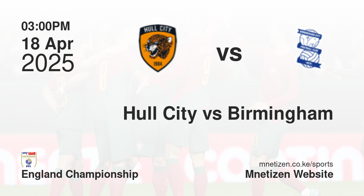 Hull City vs Birmingham City | 18 Apr 2025 Match