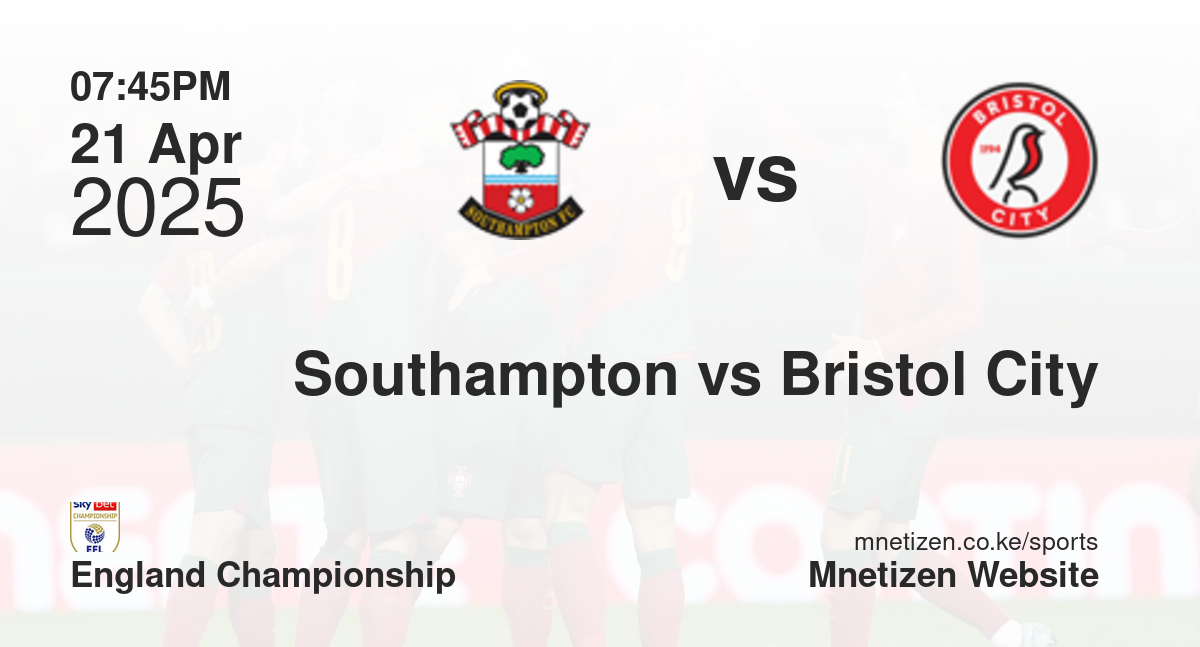 Southampton vs Bristol City | 21 Apr 2025 Match