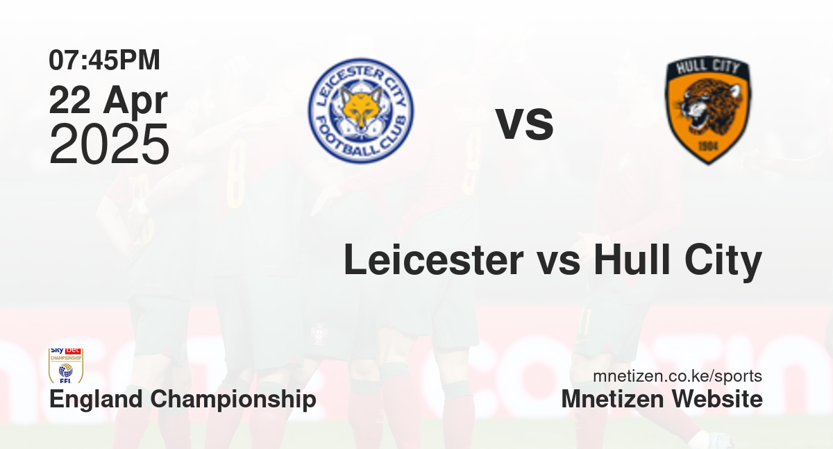 Leicester City vs Hull City | 22 Apr 2025 Match
