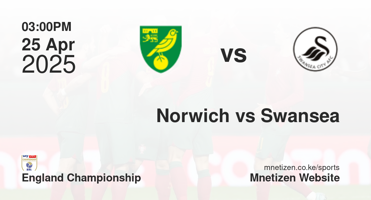 Norwich City vs Swansea City | 25 Apr 2025 Match