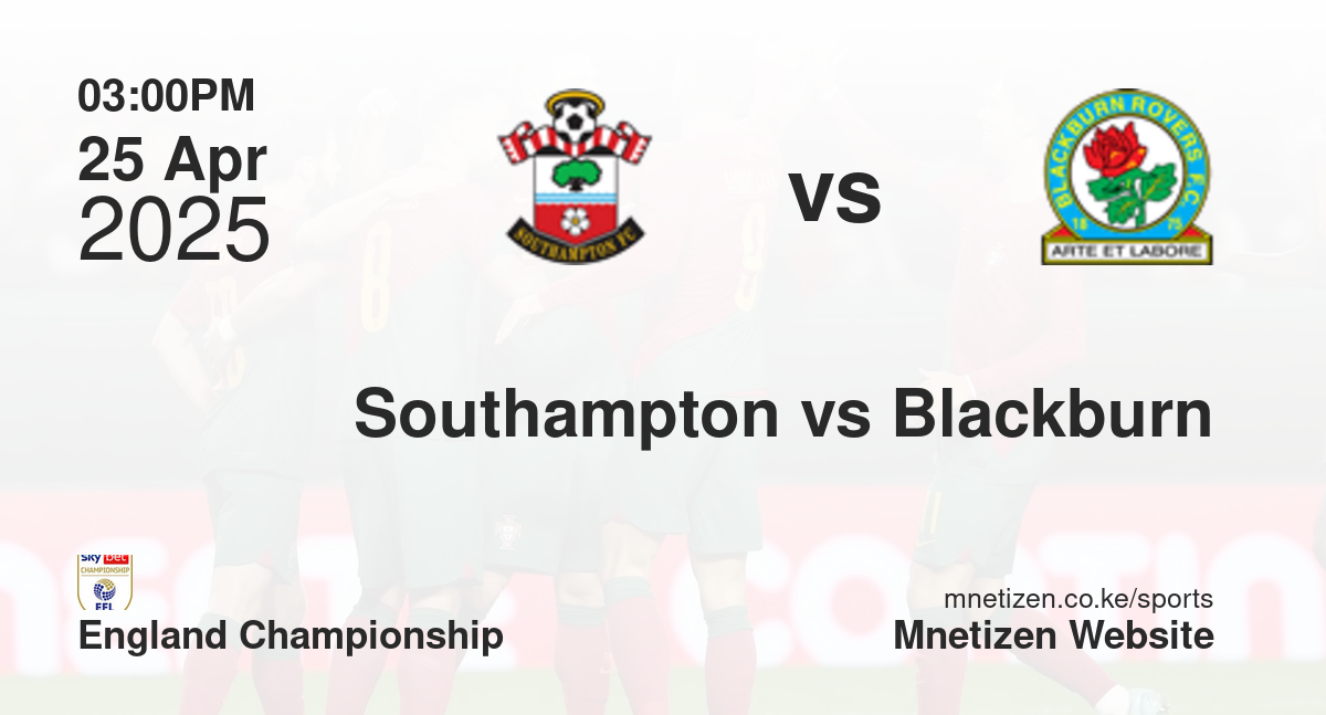 Southampton vs Blackburn Rovers | 25 Apr 2025 Match
