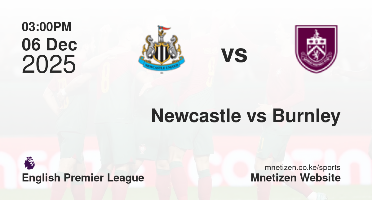 Newcastle United vs Burnley | 06 Dec 2025 Match