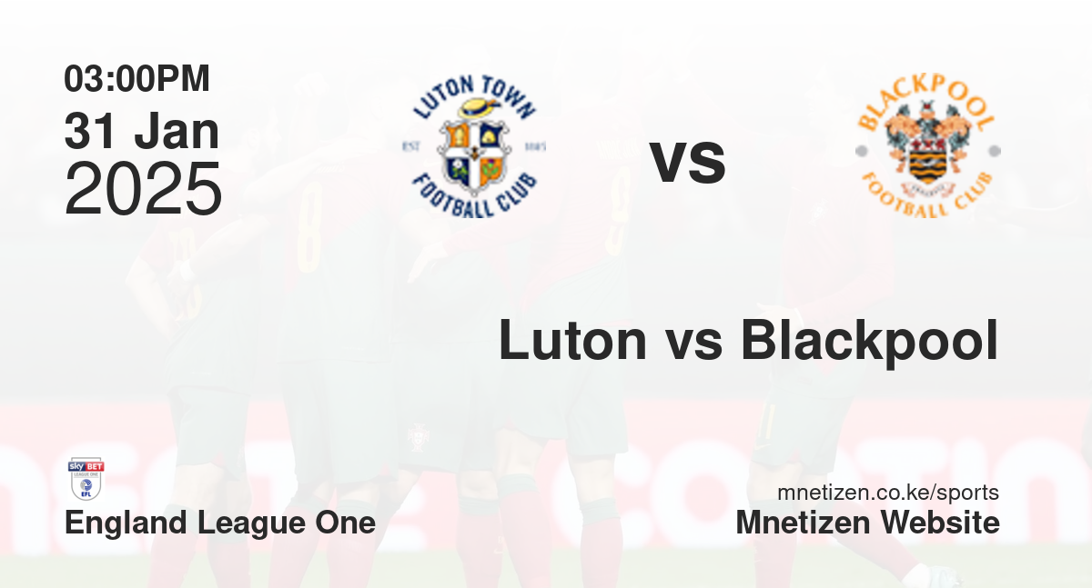 Luton Town vs Blackpool | 31 Jan 2025 Match