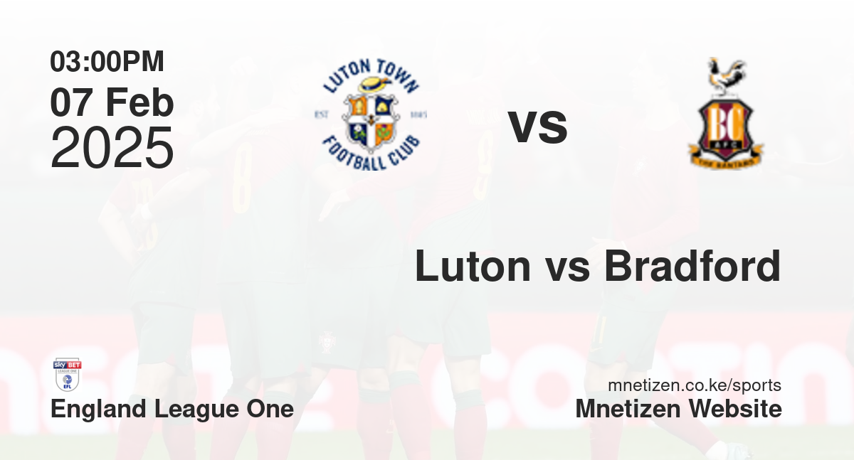 Luton Town vs Bradford City | 07 Feb 2025 Match