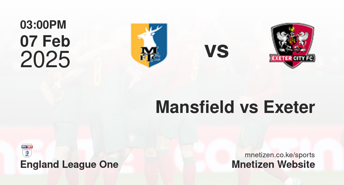 Mansfield Town vs Exeter City | 07 Feb 2025 Match