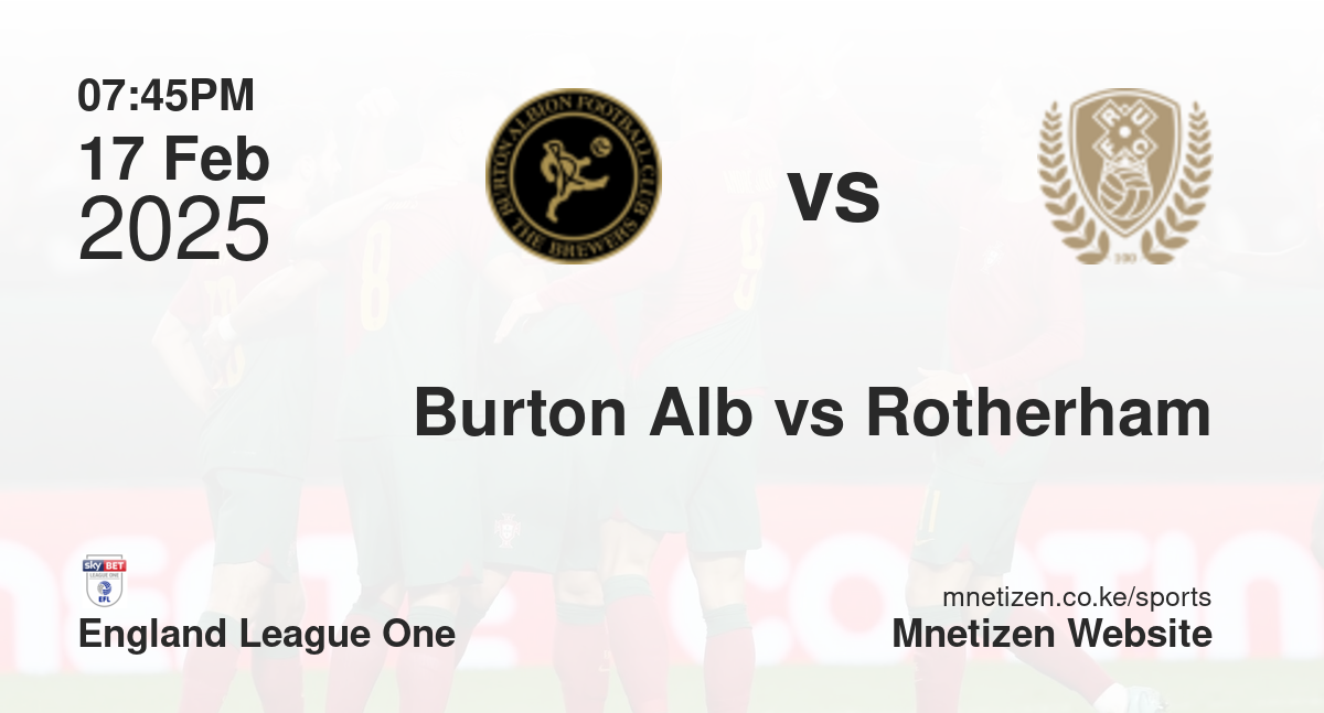 Burton Albion vs Rotherham United | 17 Feb 2025 Match