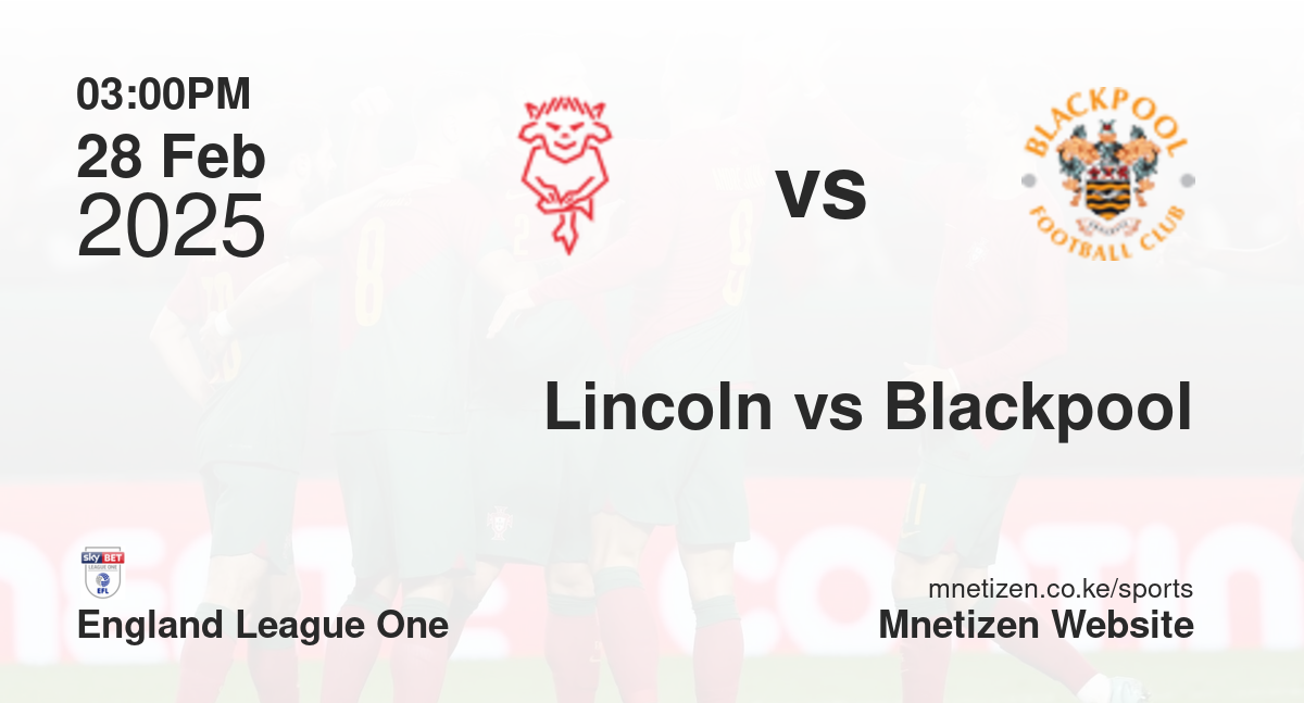 Lincoln City vs Blackpool | 28 Feb 2025 Match