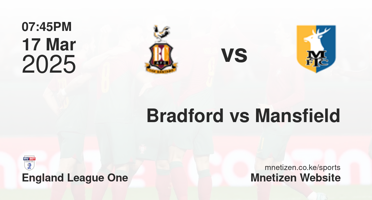 Bradford City vs Mansfield Town | 17 Mar 2025 Match