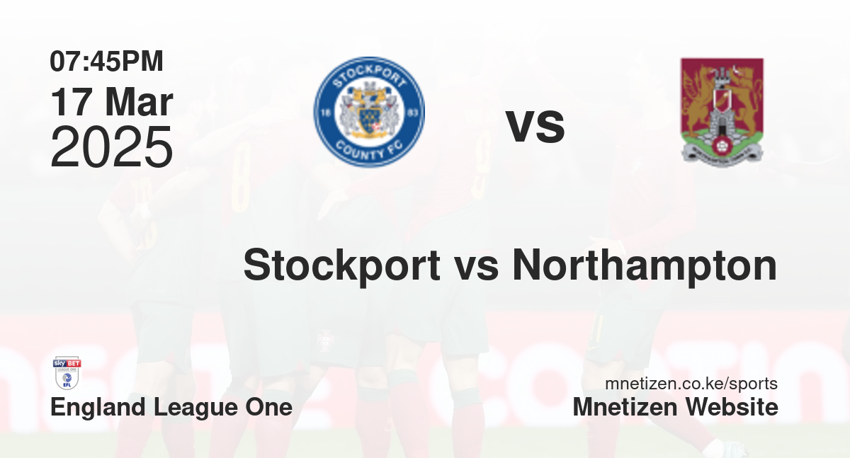 Stockport County vs Northampton Town | 17 Mar 2025 Match