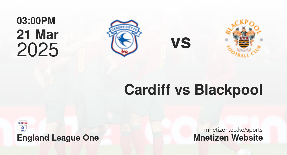 Cardiff City vs Blackpool | 21 Mar 2025 Match