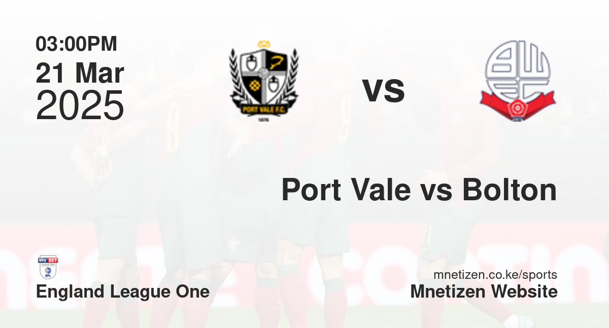Port Vale vs Bolton Wanderers | 21 Mar 2025 Match