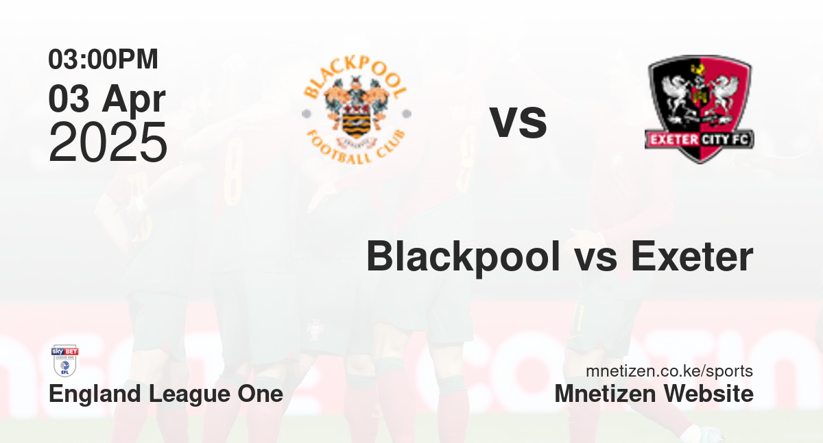 Blackpool vs Exeter City | 03 Apr 2025 Match
