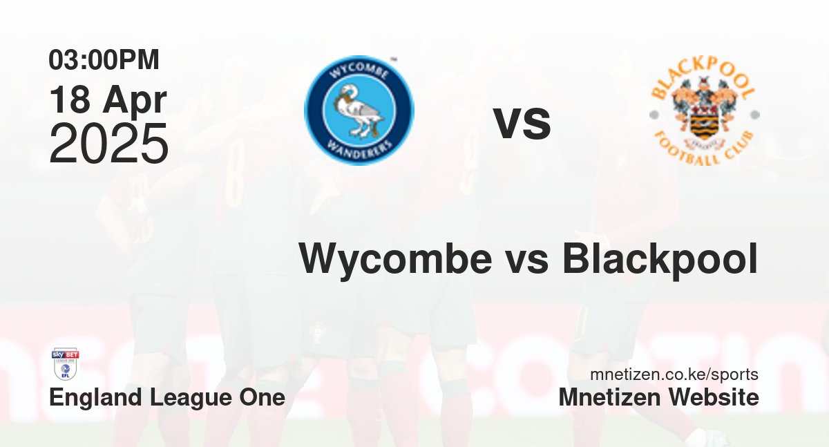 Wycombe Wanderers vs Blackpool | 18 Apr 2025 Match