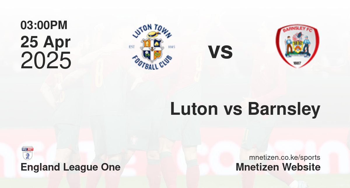 Luton Town vs Barnsley | 25 Apr 2025 Match