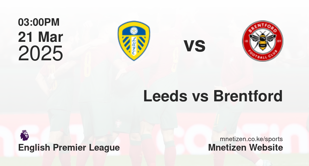 Leeds United vs Brentford | 21 Mar 2025 Match