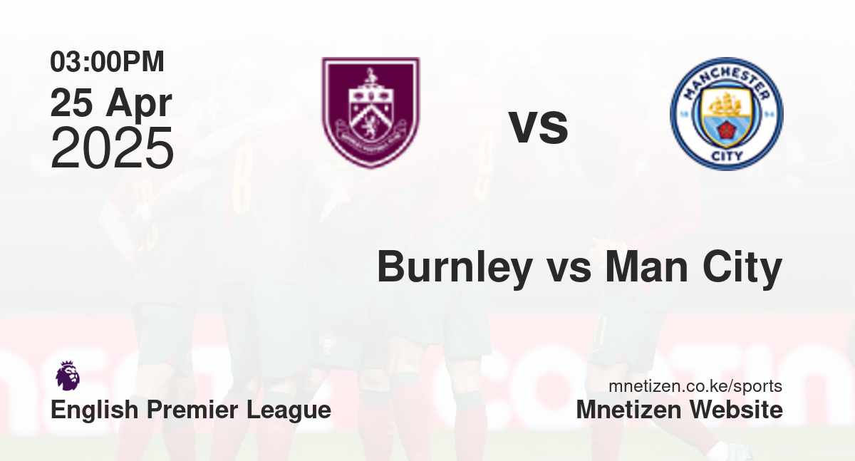 Burnley vs Manchester City | 25 Apr 2025 Match