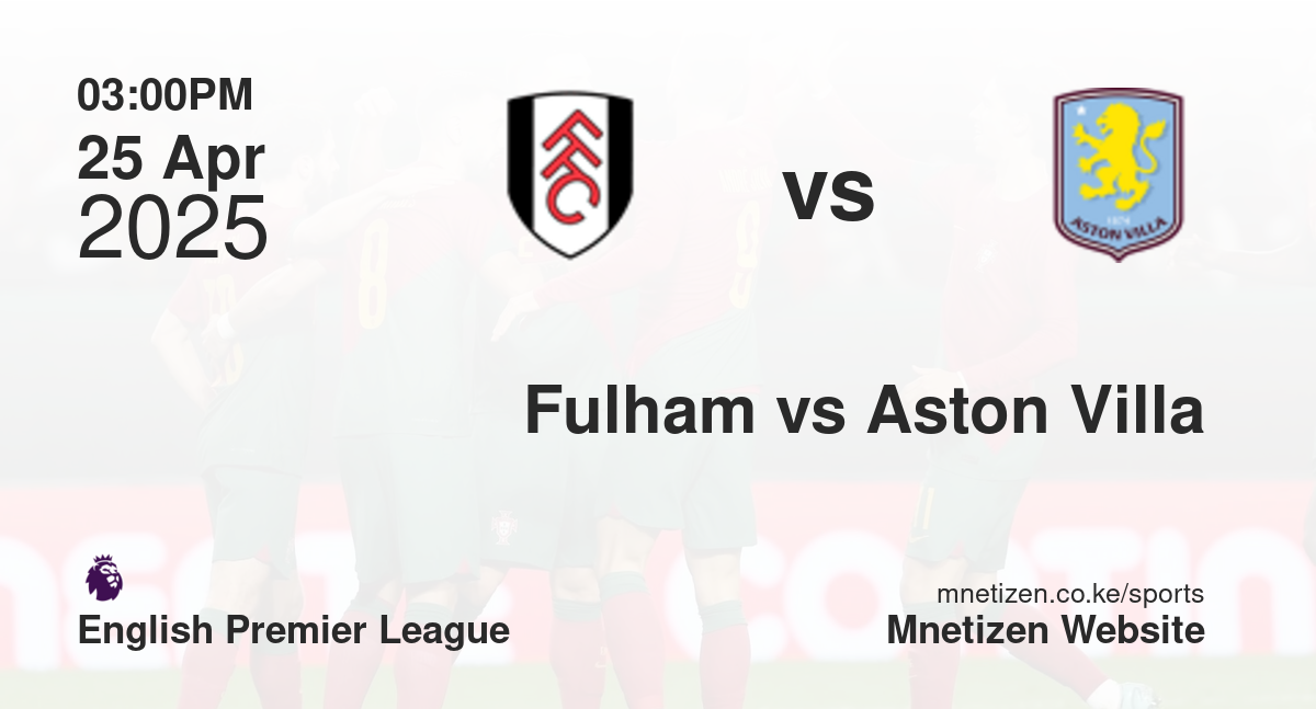 Fulham vs Aston Villa | 25 Apr 2025 Match
