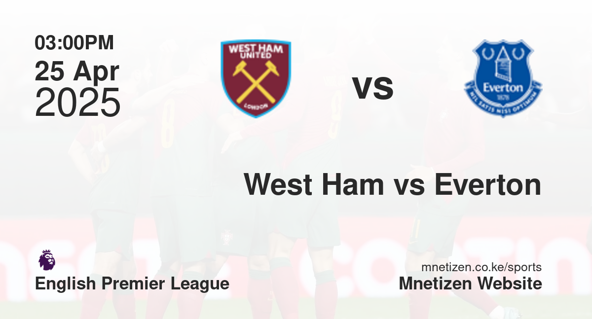 West Ham United vs Everton | 25 Apr 2025 Match