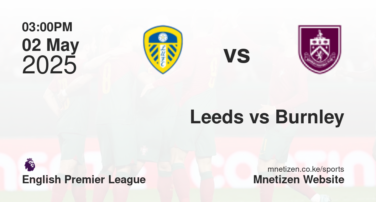 Leeds United vs Burnley | 02 May 2025 Match