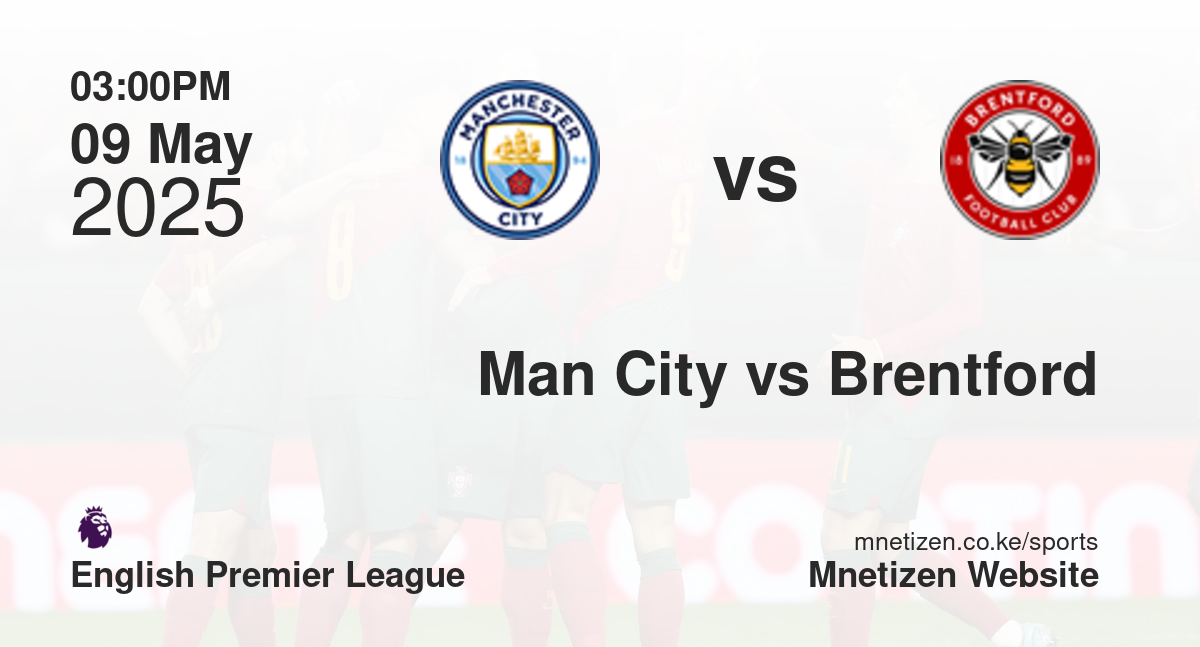 Manchester City vs Brentford | 09 May 2025 Match