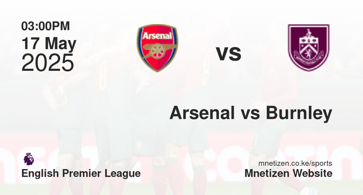 Arsenal vs Burnley | 17 May 2025 Match