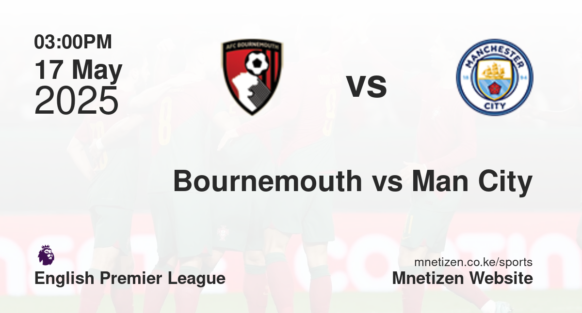 Bournemouth vs Manchester City | 17 May 2025 Match