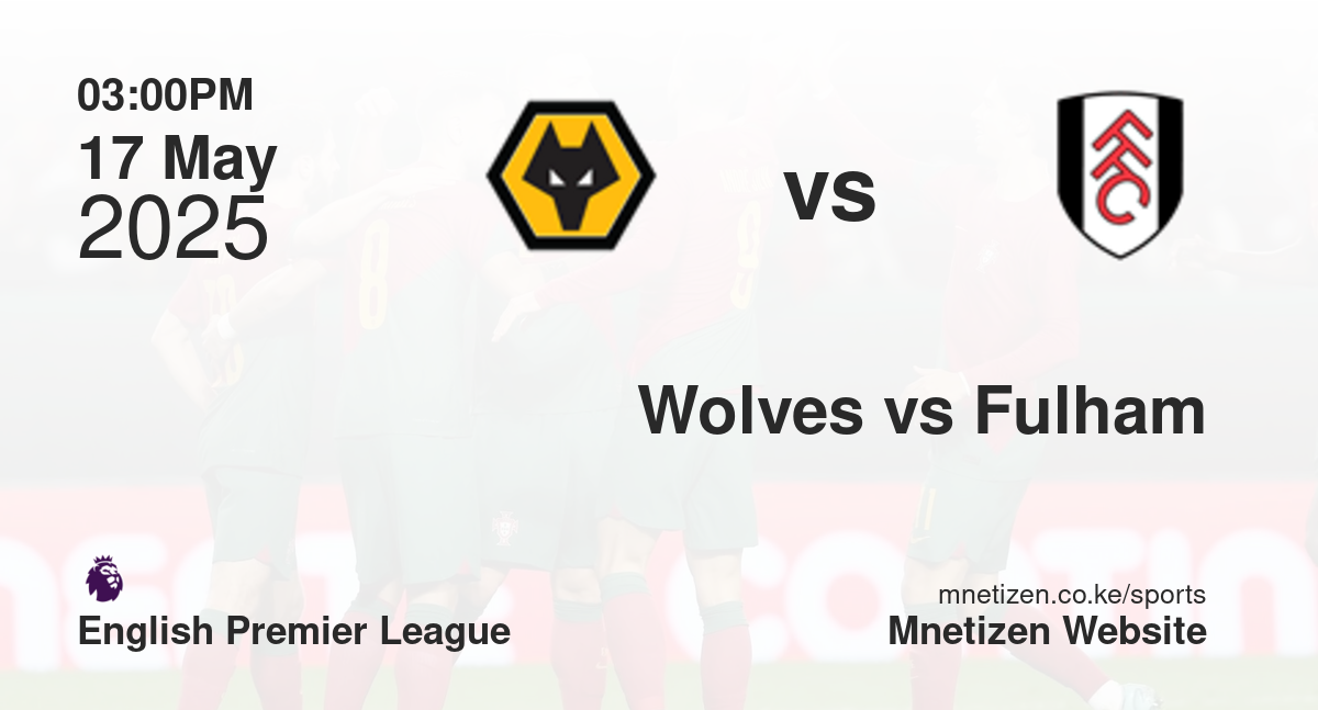 Wolverhampton Wanderers vs Fulham | 17 May 2025 Match