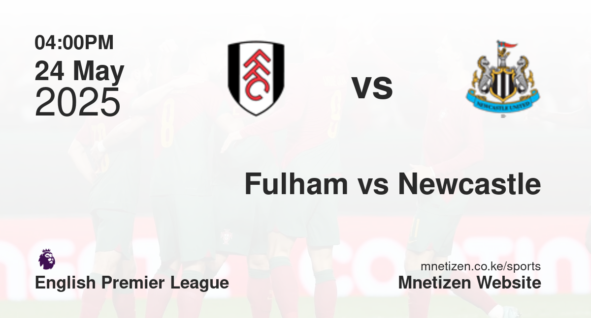 Fulham vs Newcastle United | 24 May 2025 Match