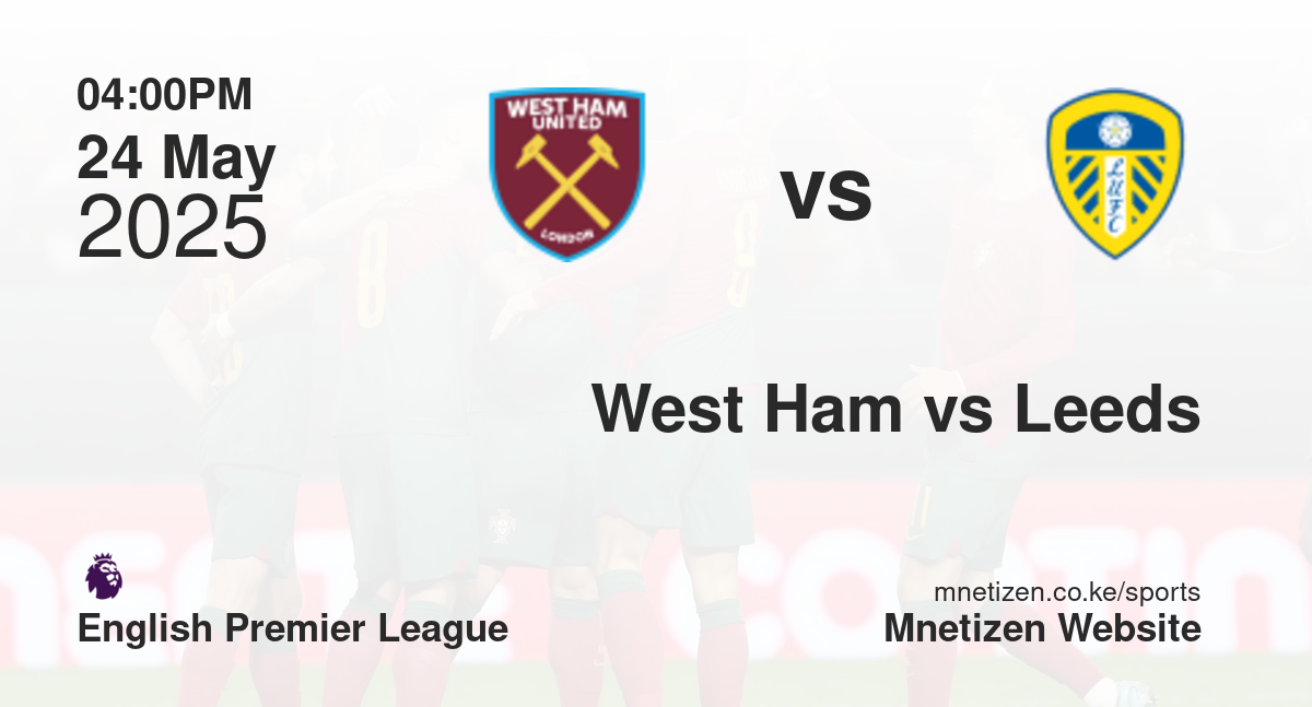 West Ham United vs Leeds United | 24 May 2025 Match