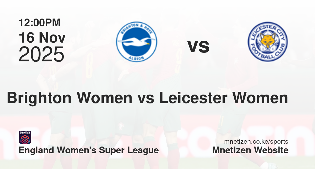 Brighton and Hove Albion Women vs Leicester City Women | 16 Nov 2025 Match