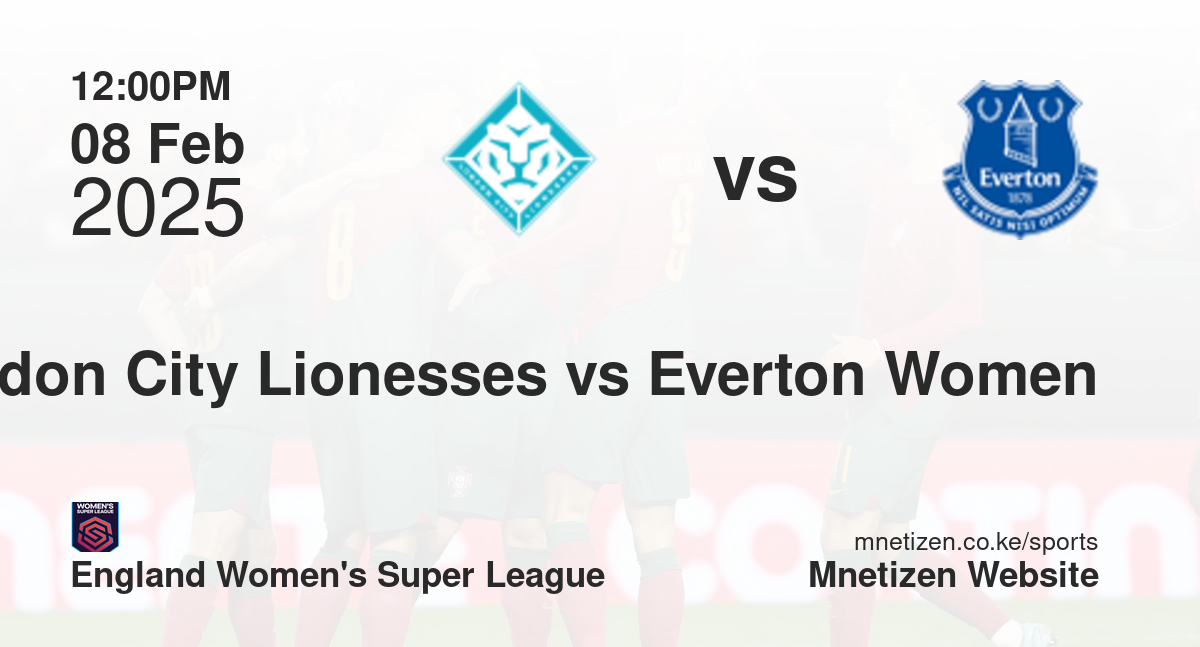 London City Lionesses vs Everton Women | 08 Feb 2025 Match