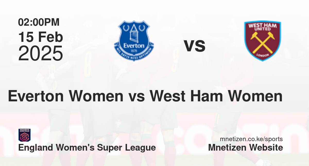 Everton Women vs West Ham United Women | 15 Feb 2025 Match