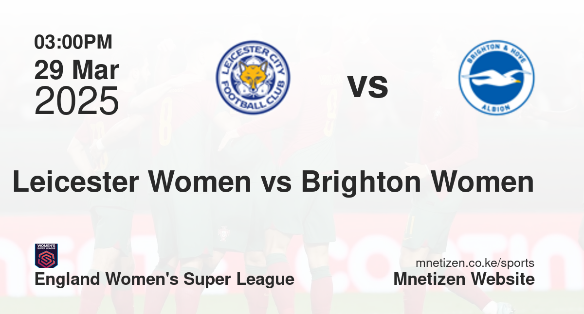 Leicester City Women vs Brighton and Hove Albion Women | 29 Mar 2025 Match