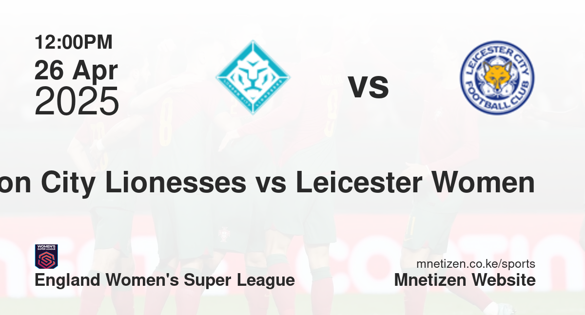 London City Lionesses vs Leicester City Women | 26 Apr 2025 Match