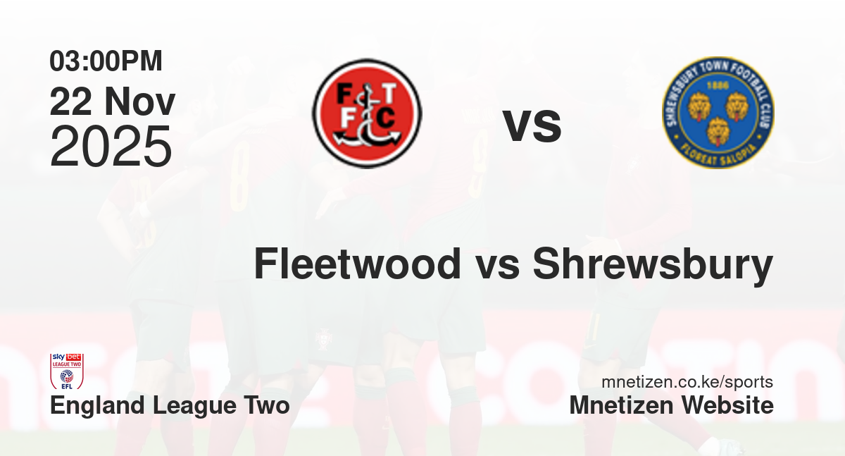 Fleetwood Town vs Shrewsbury Town | 22 Nov 2025 Match