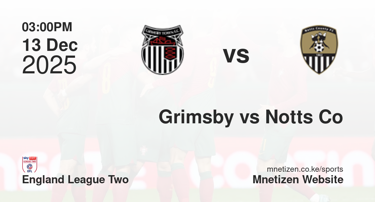 Grimsby Town vs Notts County | 13 Dec 2025 Match