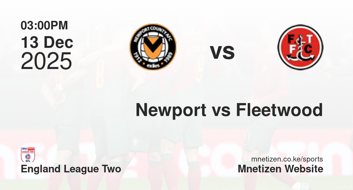 Newport County AFC vs Fleetwood Town | 13 Dec 2025 Match