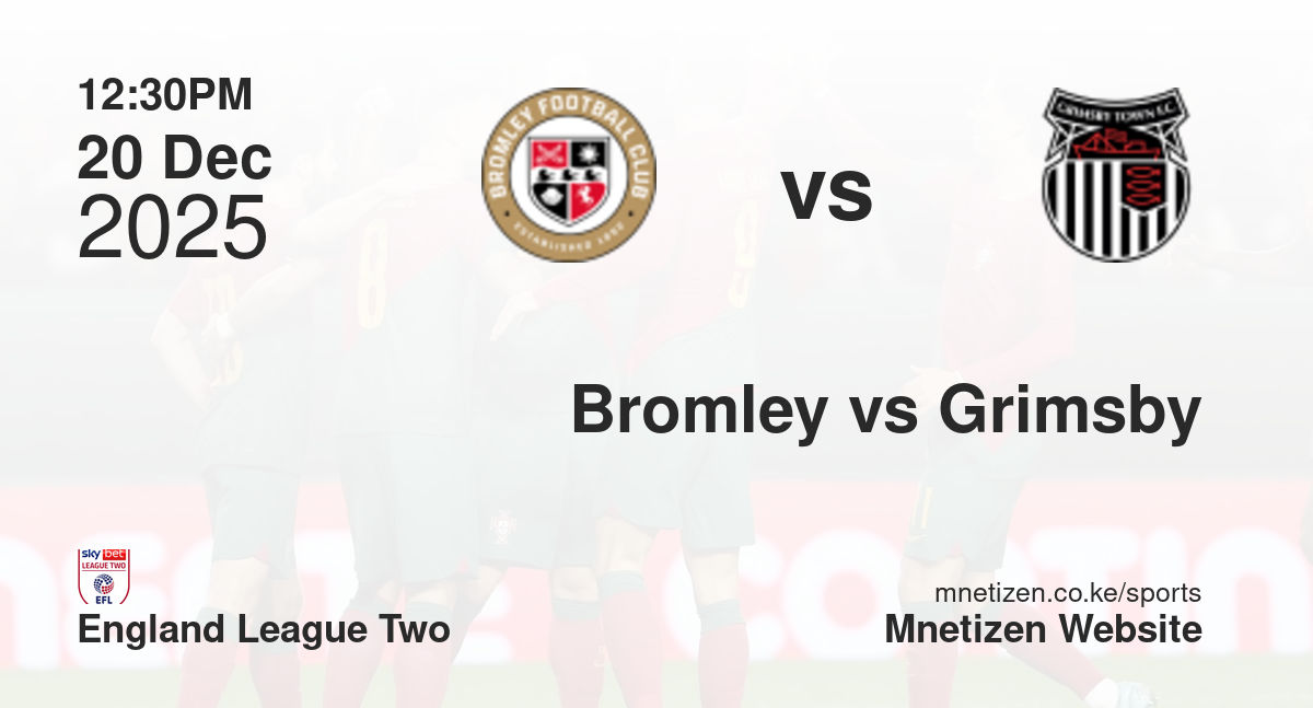 Bromley vs Grimsby Town | 20 Dec 2025 Match