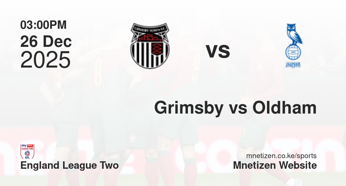 Grimsby Town vs Oldham Athletic | 26 Dec 2025 Match